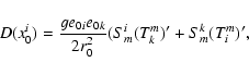 \begin{displaymath}D(x_{0}^{i})={ge_{0i}e_{0k}\over
2 r_{0}^{2}} (S^{i}_{m}(T^{m}_{k})' + S^{k}_{m}(T^{m}_{i})',
\end{displaymath}