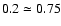 $0.2\simeq 0.75$