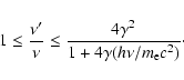 \begin{displaymath}1 \leq \frac{\nu'}{\nu} \leq \frac{4 \gamma^2}{1+ 4 \gamma(h \nu/m_{\rm e}c^2)} \cdot \end{displaymath}