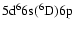 $5{\rm d}^66{\rm s}(^6{\rm D})6{\rm p}$