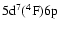 $5{\rm d}^7(^4{\rm F})6{\rm p} $