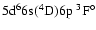 $\rm 5d^66s(^4D)6p \ ^3F^\circ$