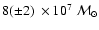 $8(\pm2)~\times10^{7}~{\cal{M}}_{\odot}$