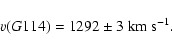 \begin{displaymath}%
v(G114) = 1292 \pm 3~{\rm km~s^{-1}}.
\end{displaymath}