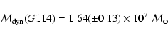 \begin{displaymath}{\cal{M}}_{\rm dyn}(G114) = 1.64 (\pm 0.13) \times 10^{7}~{\cal{M}}_{\odot}\end{displaymath}