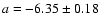 $a=-6.35\pm0.18$