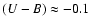 $(U-B) \approx-0.1$