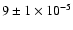 $9 \pm 1 \times 10^{-5}$