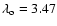 $\lambda_{\rm o} = 3.47$