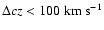 $\Delta cz < 100 \ { \rm km \ s^{-1}}$