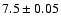$7.5 \pm 0.05$