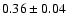 $0.36 \pm 0.04$