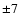 $\pm 7$