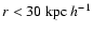 $ r < 30 \ {\rm kpc} \ h^{-1}$