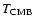 $T_{\rm CMB}$
