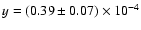 $y = (0.39 \pm 0.07) \times 10^{-4}$