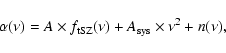 \begin{displaymath}\alpha(\nu) = A \times f_{\rm tSZ}(\nu) + A_{\rm sys} \times \nu^2 +n(\nu),
\end{displaymath}