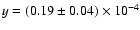 $y =
(0.19 \pm 0.04) \times 10^{-4}$