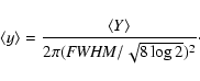 \begin{displaymath}\langle y \rangle = \frac{\langle Y \rangle}{2\pi ({\it FWHM}/\sqrt{8\log{2}})^2}\cdot
\end{displaymath}