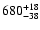 $\rm 680^{+18}_{-38}$