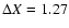 $\Delta X = 1.27$