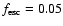 $f_{\rm esc} = 0.05$