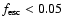 $f_{\rm esc} < 0.05$