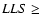 $LLS\geq $