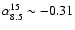 $\alpha_{8.5}^{15}\sim-0.31$