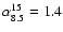 $\alpha_{8.5}^{15} = 1.4$