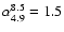 $\alpha_{4.9}^{8.5} = 1.5$