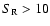 $S_{\rm R}>10$