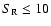 $S_{\rm R}\leq 10$