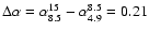 $\Delta \alpha = \alpha_{8.5}^{15} - \alpha_{4.9}^{8.5} = 0.21$