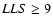 $LLS\geq 9$