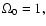 $\Omega_0 = 1,$