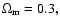 $\Omega_{\rm m} = 0.3,$