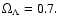 $\Omega_{\Lambda} = 0.7.$