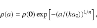 \begin{displaymath}\rho (a)=\rho (0)\exp \left[ -( a/(ka_0))^{1/n} \right] ,
\end{displaymath}