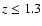 $z \le 1.3$