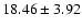 $ 18.46 \pm 3.92 $