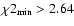 $\chi2_{\min} > 2.64$