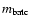 $m_{\rm batc}$