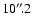 $10\hbox{$^{\prime\prime}$ }{\mbox{}\hspace{-0.15cm}.}2$