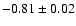$ -0.81 \pm 0.02 $