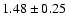 $ 1.48 \pm 0.25 $