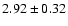 $ 2.92 \pm 0.32 $