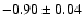 $ -0.90 \pm 0.04 $