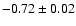 $ -0.72 \pm 0.02 $