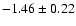 $ -1.46 \pm 0.22 $